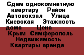 Сдам однокомнатную квартиру  › Район ­ Автовокзал  › Улица ­ Киевская  › Этажность дома ­ 5 › Цена ­ 15 000 - Крым, Симферополь Недвижимость » Квартиры аренда   